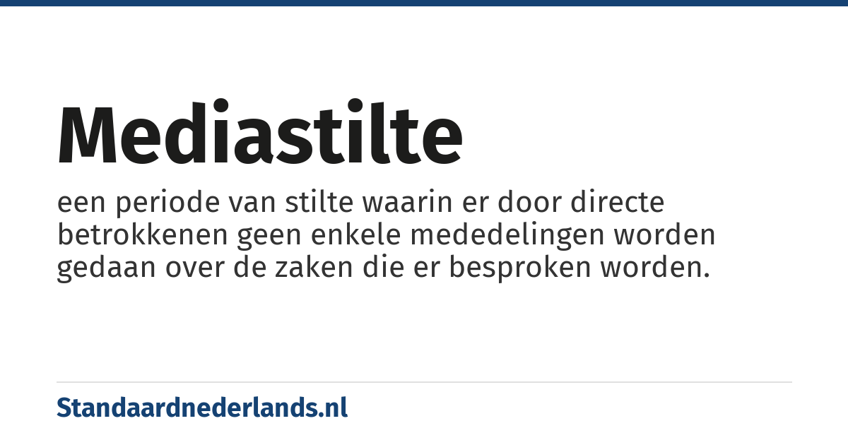 mediastilte: een periode van stilte waarin er door directe betrokkenen geen enkele mededelingen worden gedaan over de zaken die er besproken worden.
