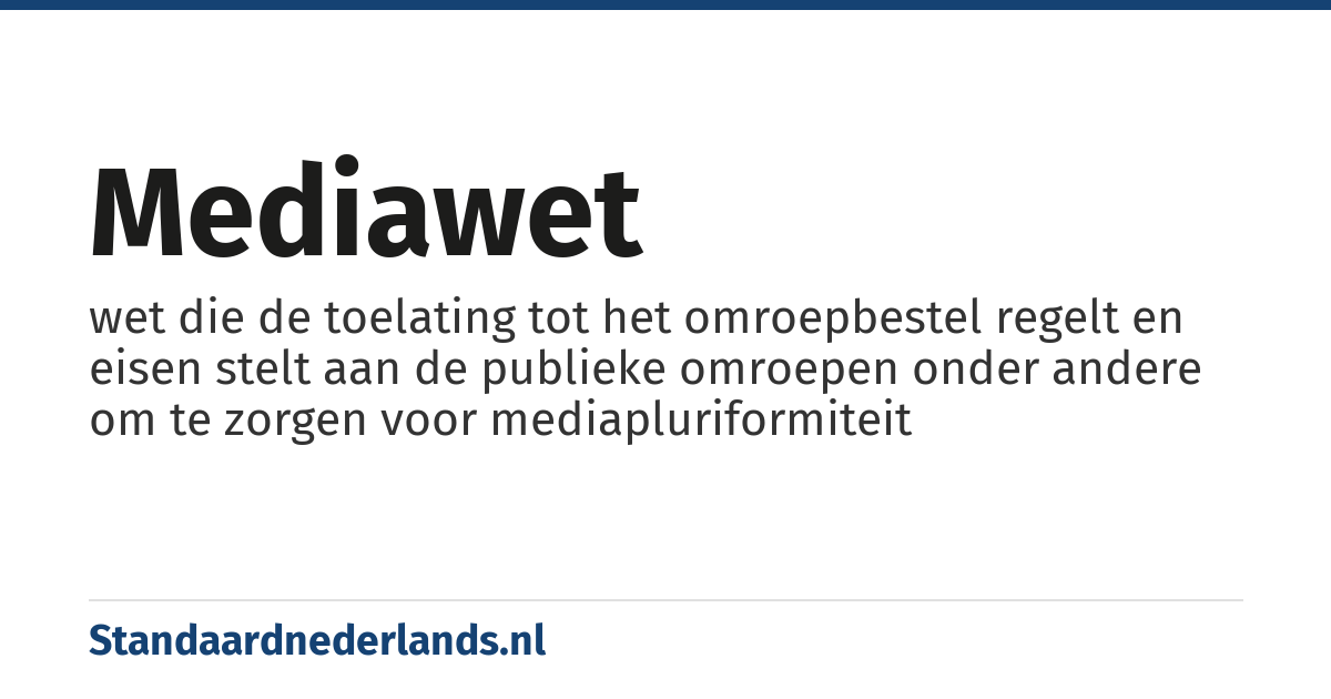 mediawet: wet die de toelating tot het omroepbestel regelt en eisen stelt aan de publieke omroepen onder andere om te zorgen voor mediapluriformiteit