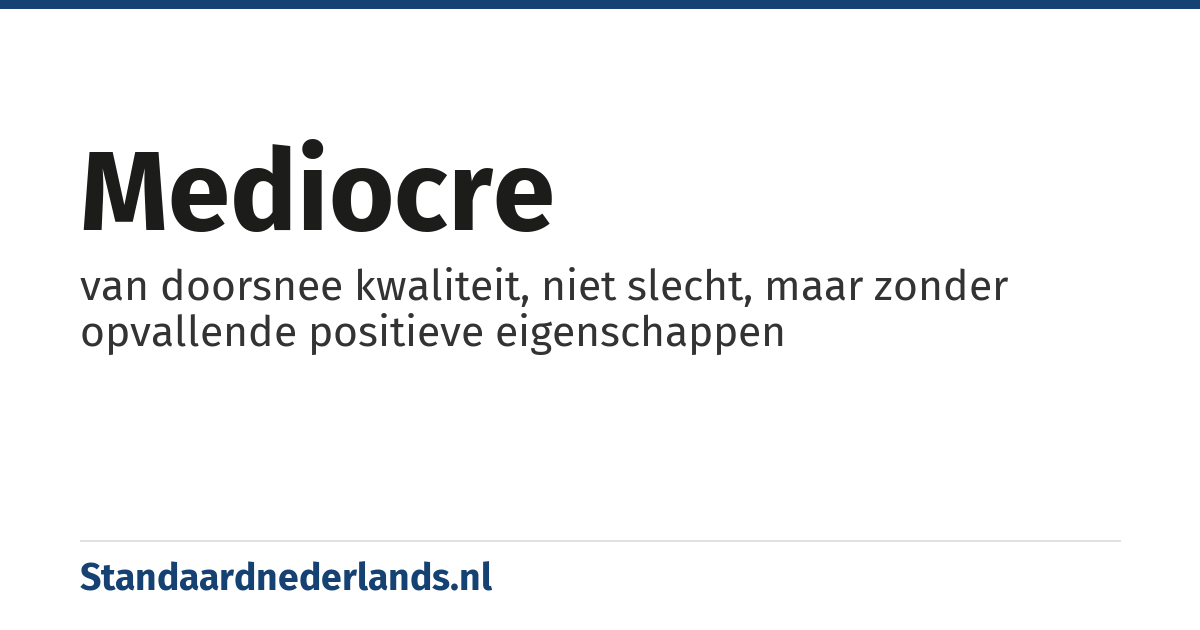 mediocre: van doorsnee kwaliteit, niet slecht, maar zonder opvallende positieve eigenschappen