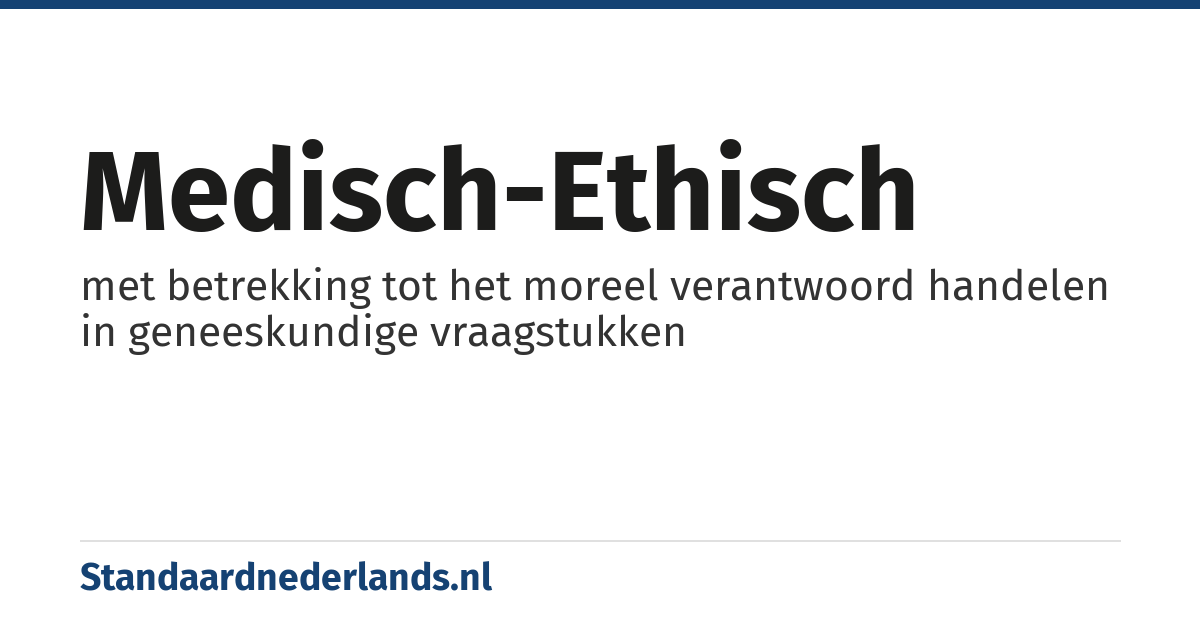 medisch-ethisch: met betrekking tot het moreel verantwoord handelen in geneeskundige vraagstukken
