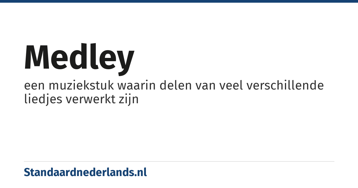 medley: een muziekstuk waarin delen van veel verschillende liedjes verwerkt zijn