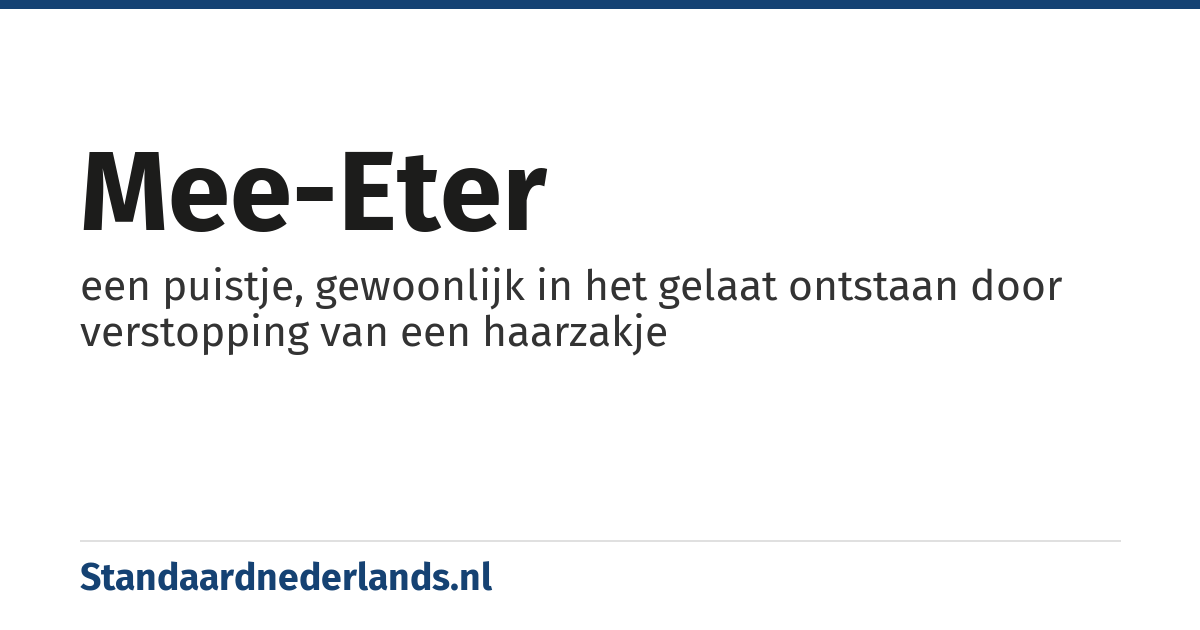 mee-eter: een puistje, gewoonlijk in het gelaat ontstaan door verstopping van een haarzakje