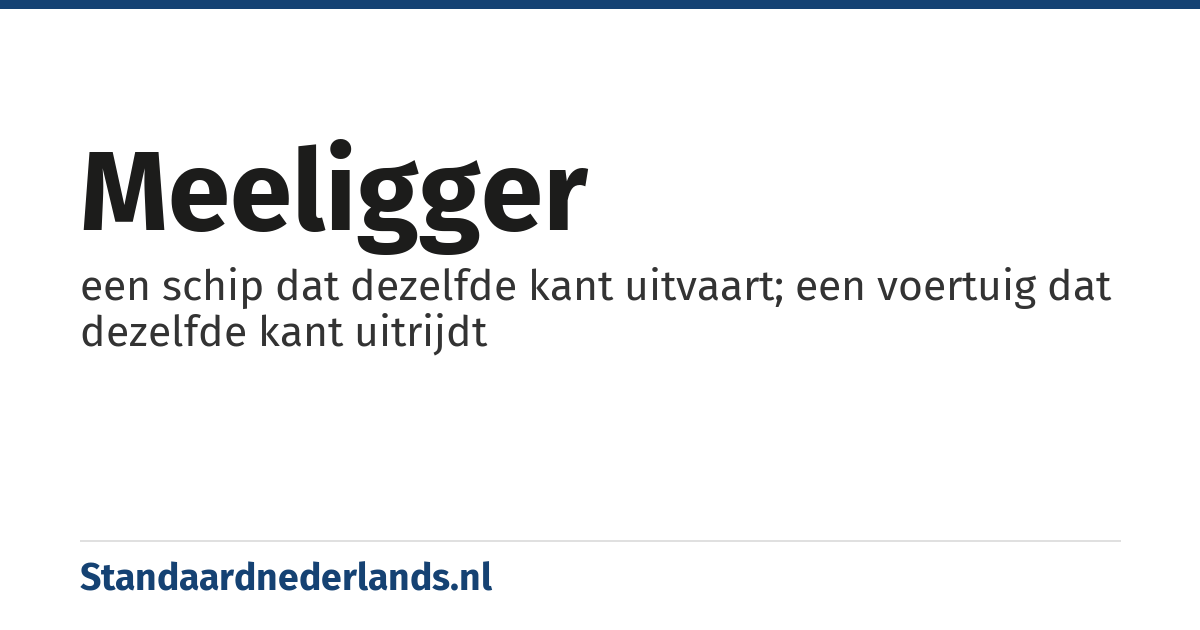 meeligger: een schip dat dezelfde kant uitvaart; een voertuig dat dezelfde kant uitrijdt