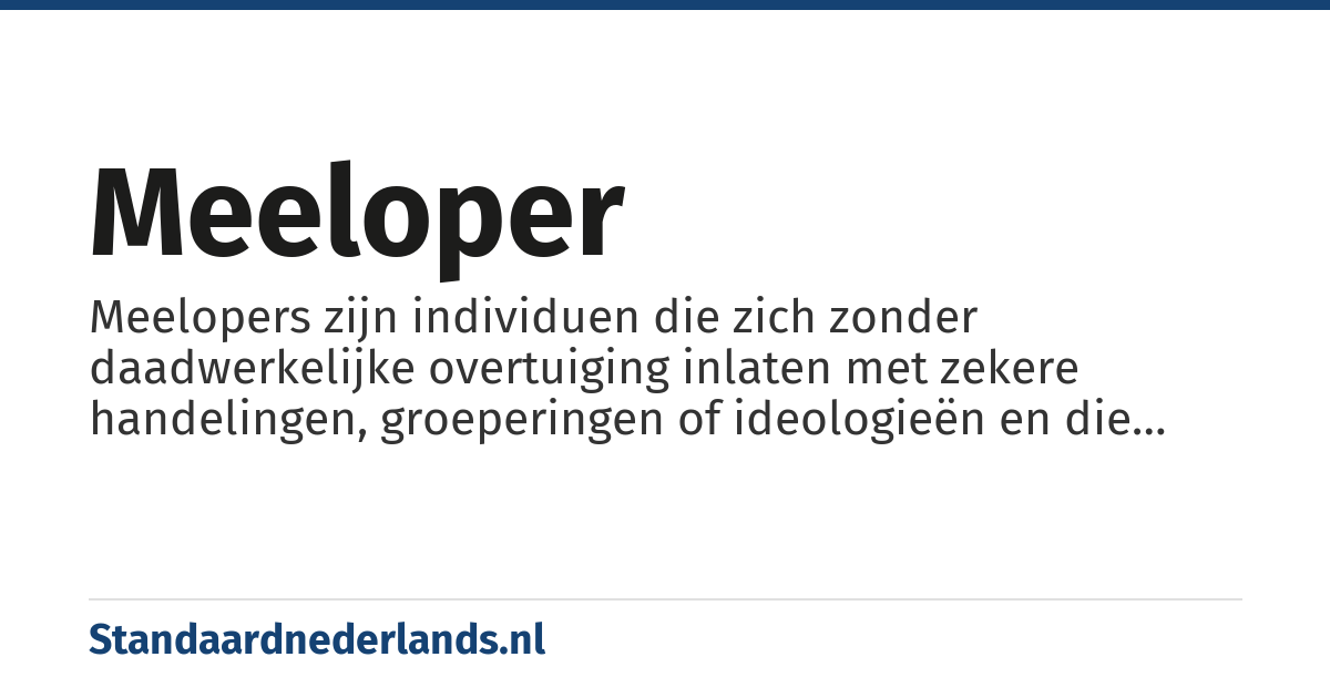 meeloper: Meelopers zijn individuen die zich zonder daadwerkelijke overtuiging inlaten met zekere handelingen, groeperingen of ideologieën en die meestal een passieve rol daarin spelen.