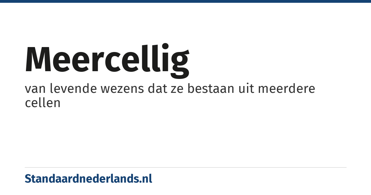 meercellig: van levende wezens dat ze bestaan uit meerdere cellen