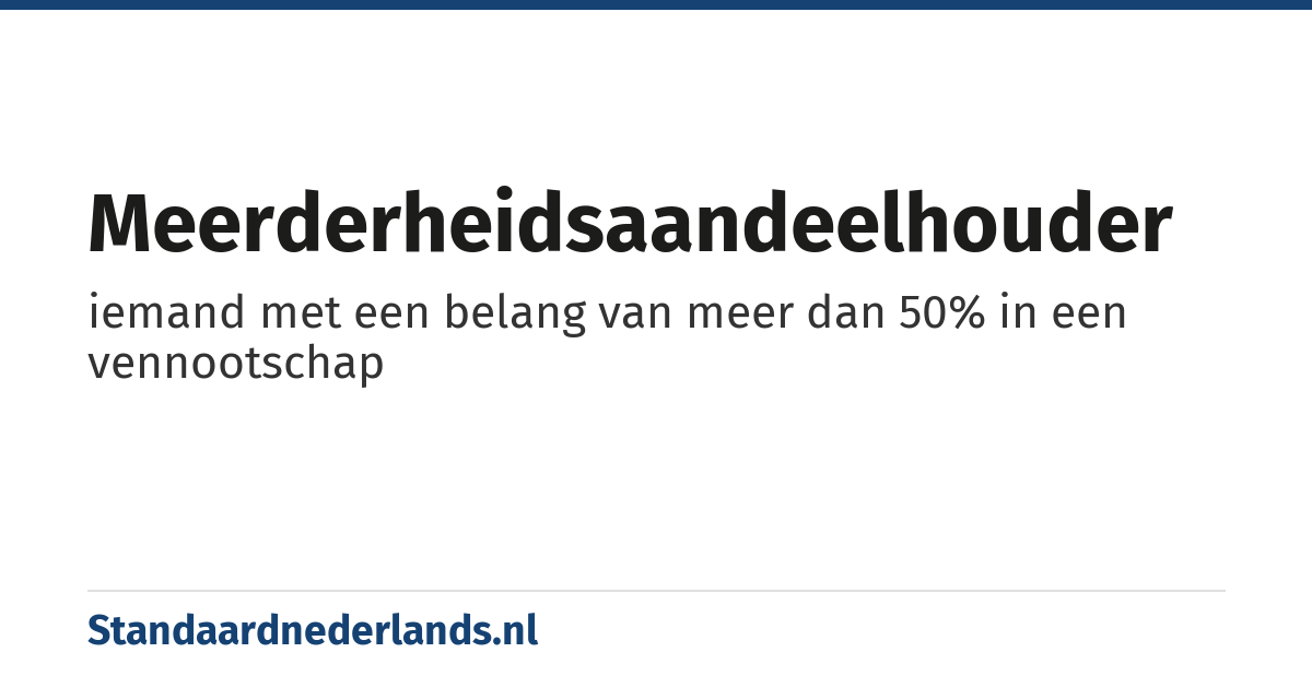 meerderheidsaandeelhouder: iemand met een belang van meer dan 50% in een vennootschap