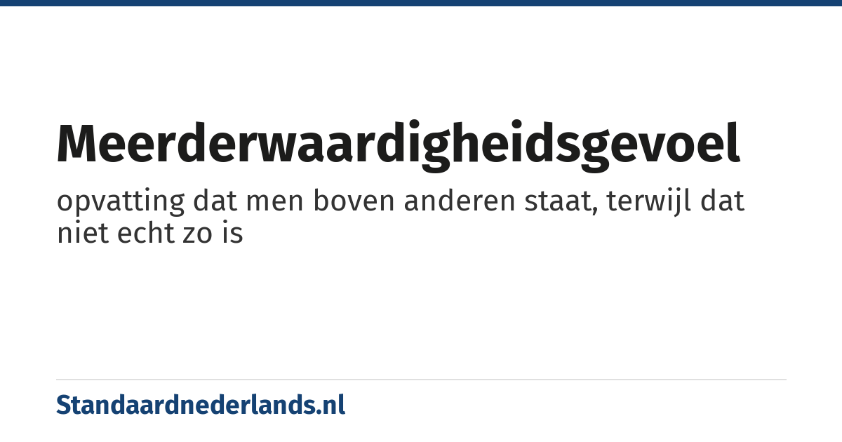 meerderwaardigheidsgevoel: opvatting dat men boven anderen staat, terwijl dat niet echt zo is