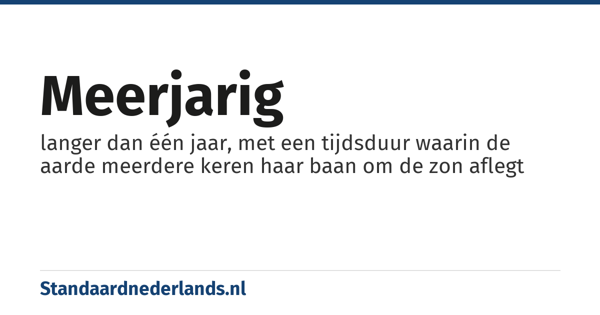 meerjarig: langer dan één jaar, met een tijdsduur waarin de aarde meerdere keren haar baan om de zon aflegt