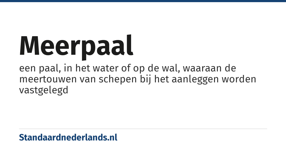 meerpaal: een paal, in het water of op de wal, waaraan de meertouwen van schepen bij het aanleggen worden vastgelegd