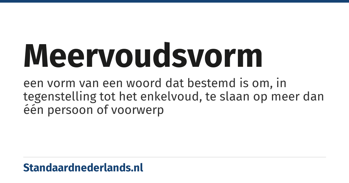 meervoudsvorm: een vorm van een woord dat bestemd is om, in tegenstelling tot het enkelvoud, te slaan op meer dan één persoon of voorwerp