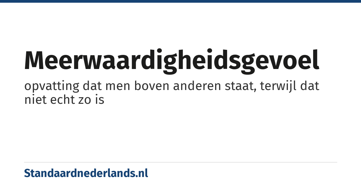 meerwaardigheidsgevoel: opvatting dat men boven anderen staat, terwijl dat niet echt zo is