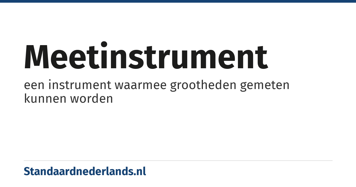 meetinstrument: een instrument waarmee grootheden gemeten kunnen worden