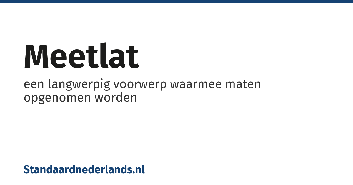 meetlat: een langwerpig voorwerp waarmee maten opgenomen worden