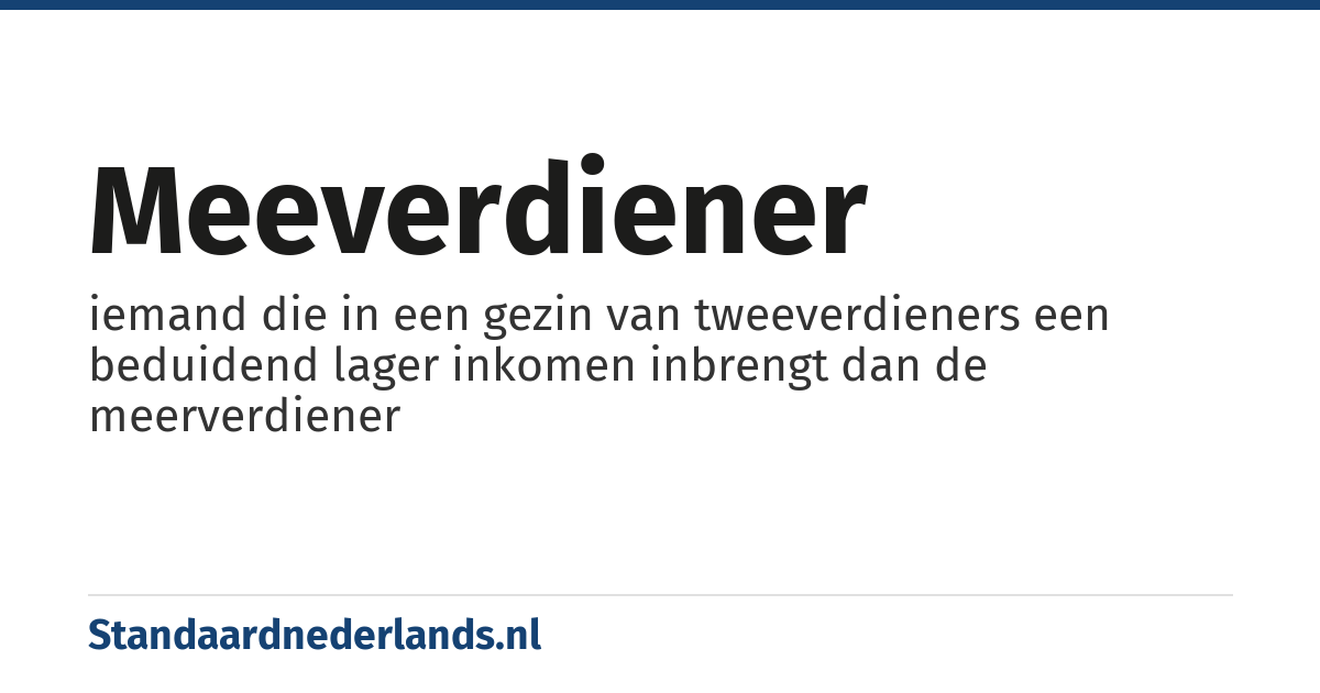 meeverdiener: iemand die in een gezin van tweeverdieners een beduidend lager inkomen inbrengt dan de meerverdiener