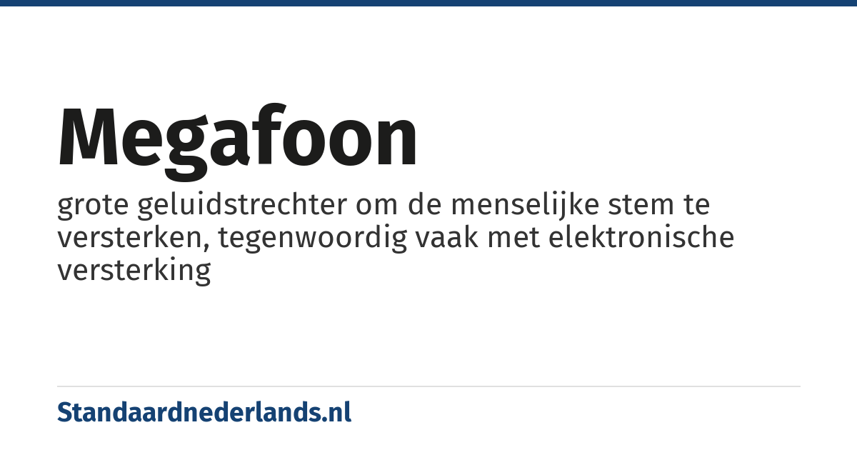 megafoon: grote geluidstrechter om de menselijke stem te versterken, tegenwoordig vaak met elektronische versterking