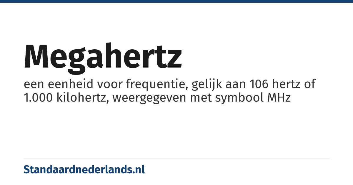 megahertz: een eenheid voor frequentie, gelijk aan 106 hertz of 1.000 kilohertz, weergegeven met symbool MHz