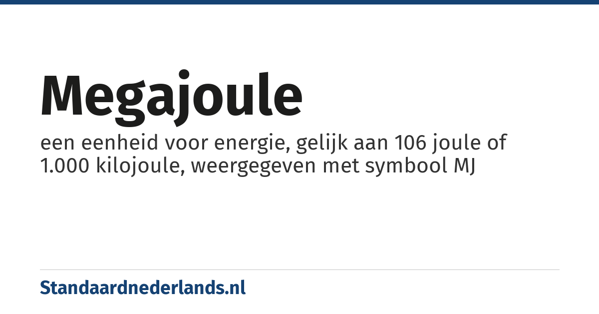 megajoule: een eenheid voor energie, gelijk aan 106 joule of 1.000 kilojoule, weergegeven met symbool MJ