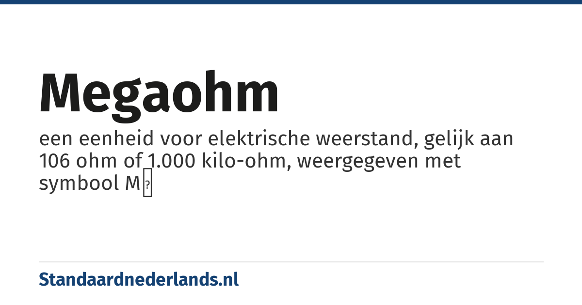 megaohm: een eenheid voor elektrische weerstand, gelijk aan 106 ohm of 1.000 kilo-ohm, weergegeven met symbool MΩ