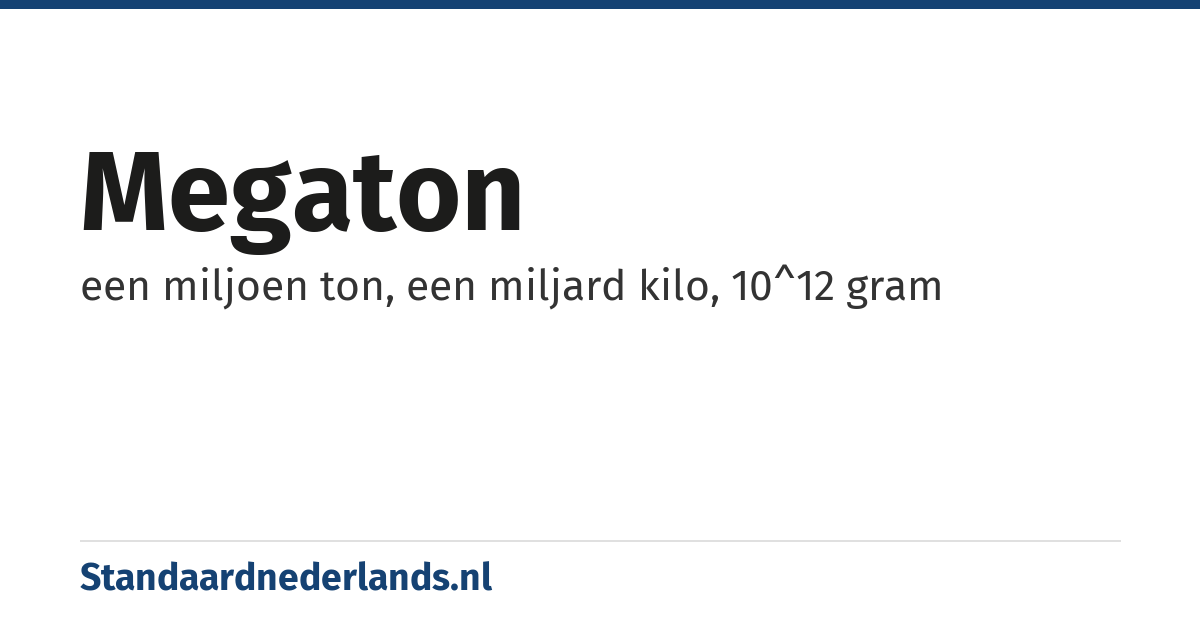 megaton: een miljoen ton, een miljard kilo, 10^12 gram