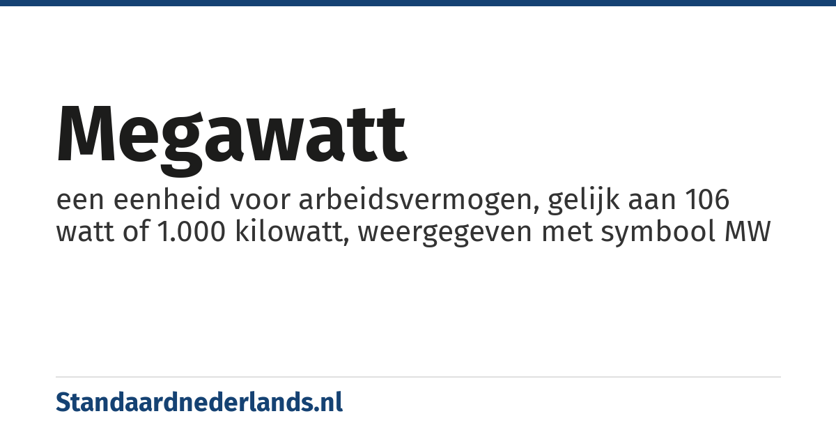 megawatt: een eenheid voor arbeidsvermogen, gelijk aan 106 watt of 1.000 kilowatt, weergegeven met symbool MW