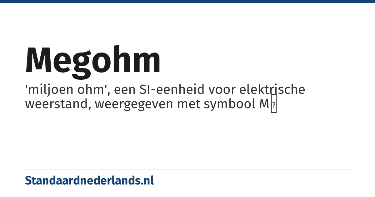 megohm: 'miljoen ohm', een SI-eenheid voor elektrische weerstand, weergegeven met symbool MΩ