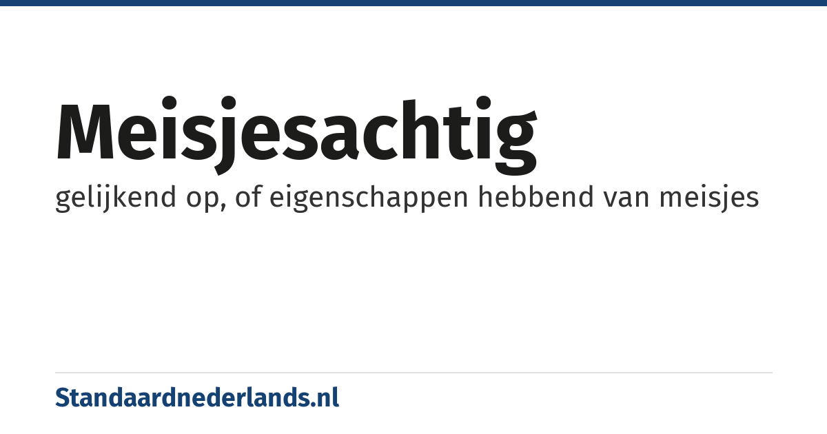 meisjesachtig: gelijkend op, of eigenschappen hebbend van meisjes