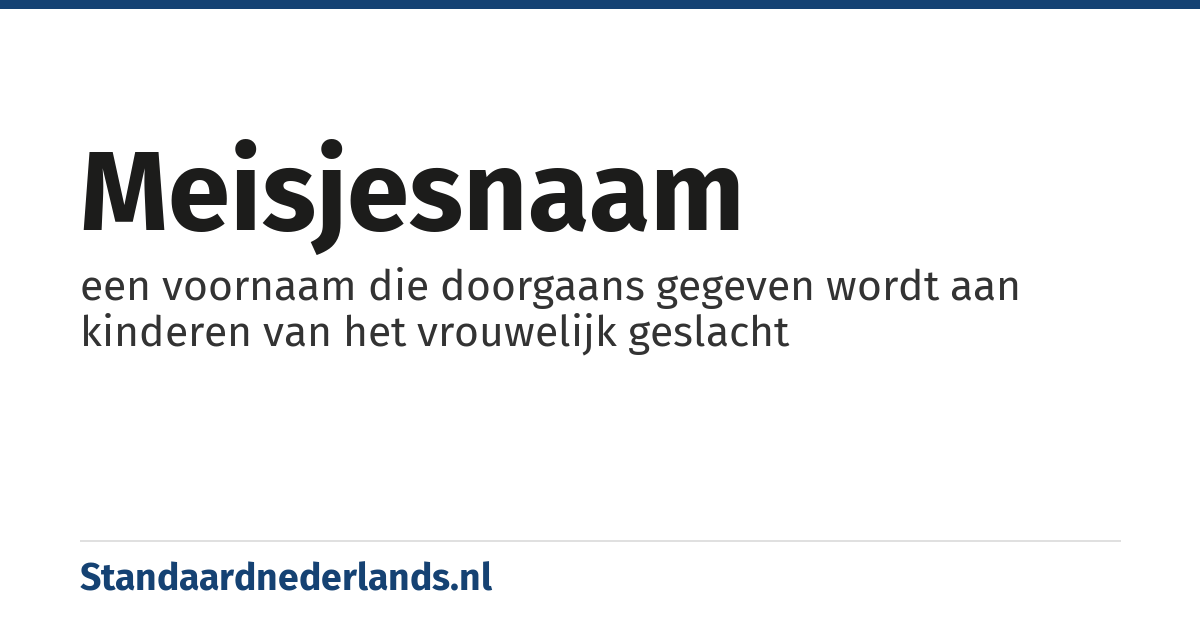 meisjesnaam: een voornaam die doorgaans gegeven wordt aan kinderen van het vrouwelijk geslacht