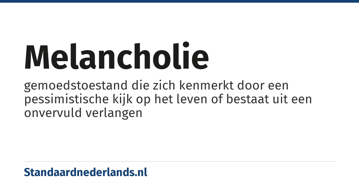 melancholie: gemoedstoestand die zich kenmerkt door een pessimistische kijk op het leven of bestaat uit een onvervuld verlangen
