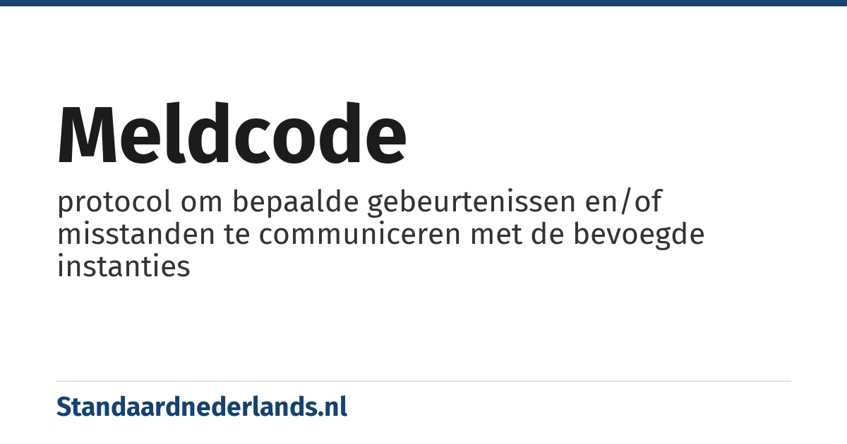 meldcode: protocol om bepaalde gebeurtenissen en/of misstanden te communiceren met de bevoegde instanties