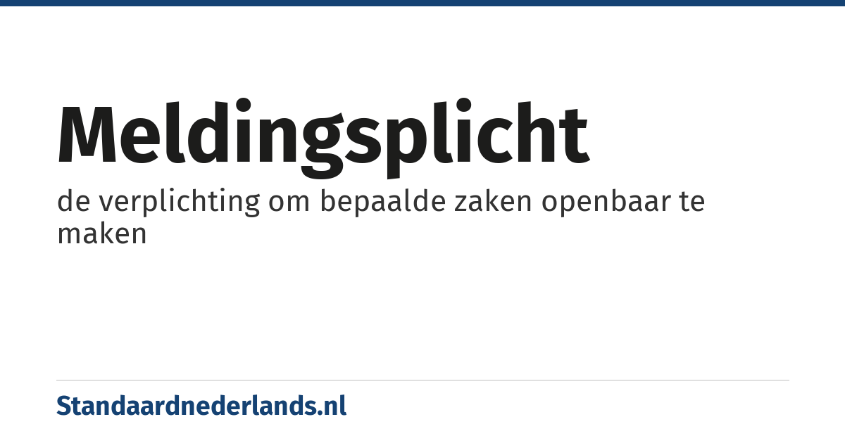 meldingsplicht: de verplichting om bepaalde zaken openbaar te maken
