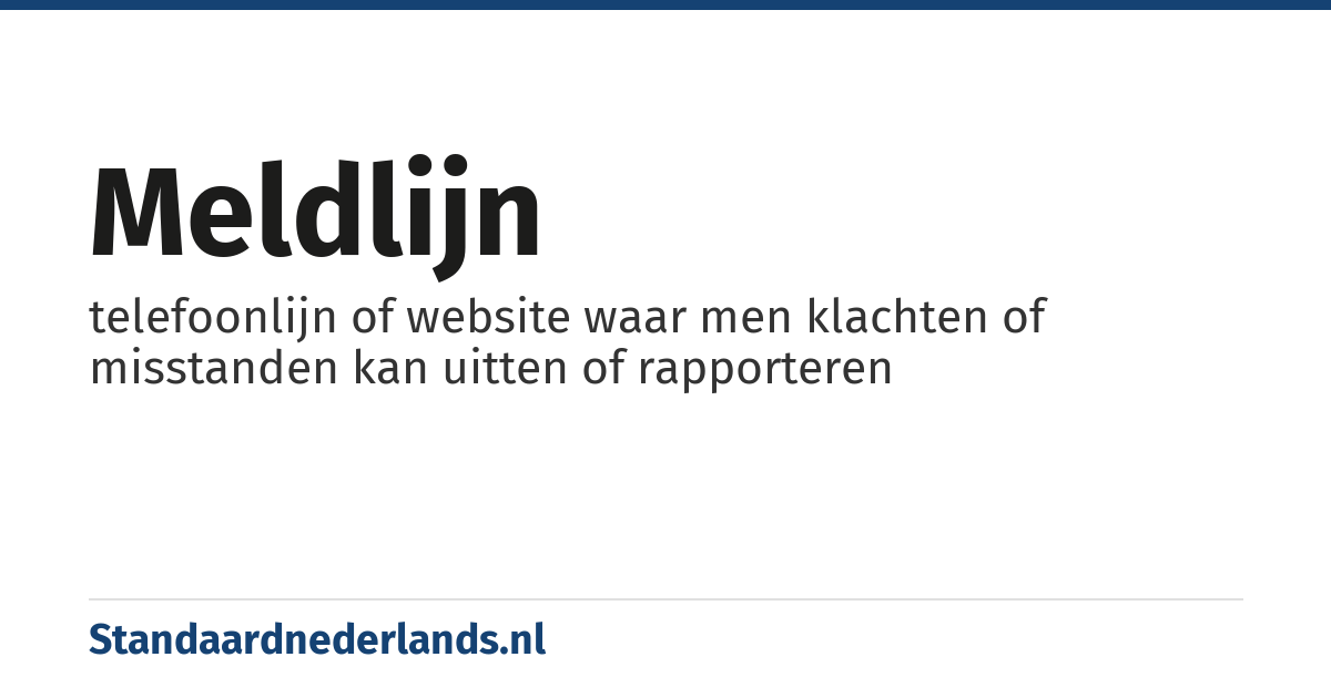 meldlijn: telefoonlijn of website waar men klachten of misstanden kan uitten of rapporteren