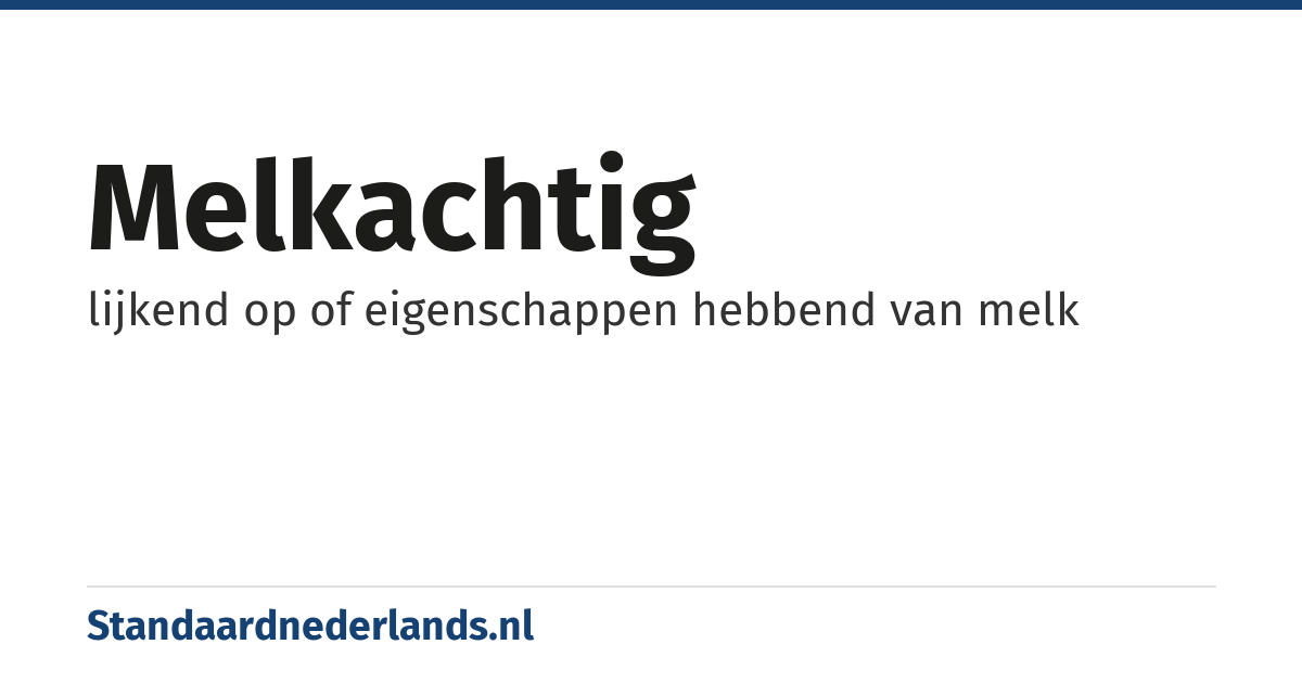 melkachtig: lijkend op of eigenschappen hebbend van melk
