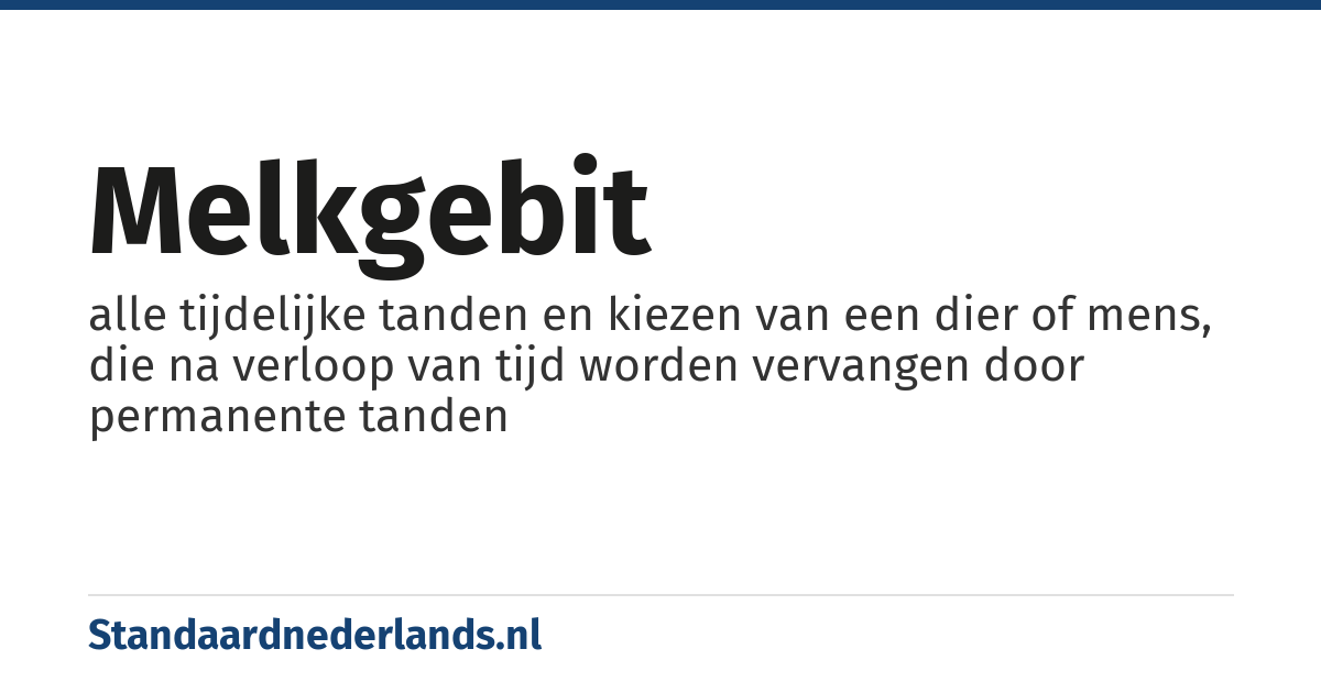 melkgebit: alle tijdelijke tanden en kiezen van een dier of mens, die na verloop van tijd worden vervangen door permanente tanden