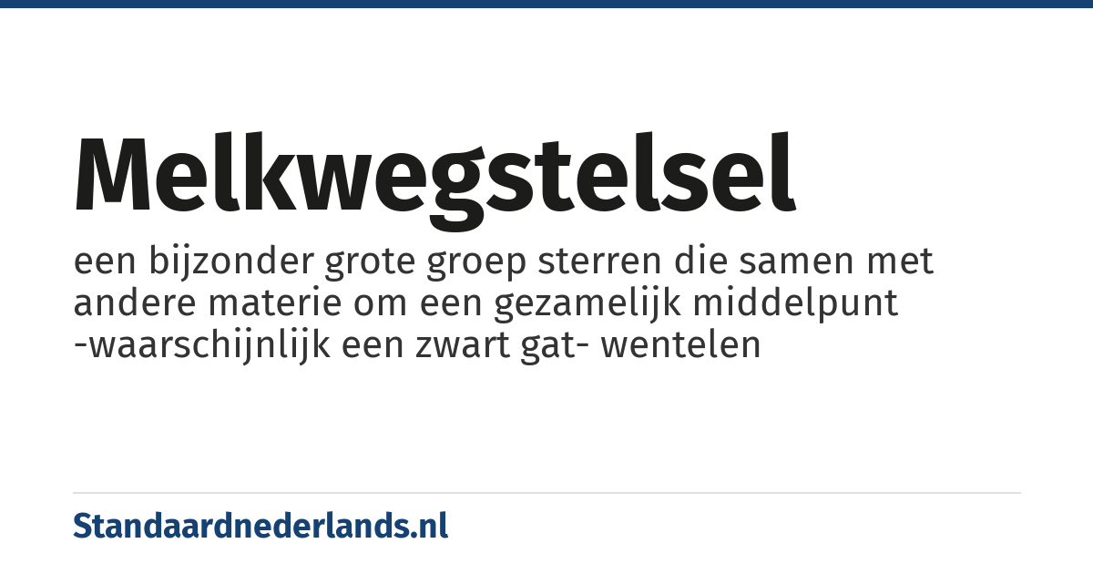 melkwegstelsel: een bijzonder grote groep sterren die samen met andere materie om een gezamelijk middelpunt -waarschijnlijk een zwart gat- wentelen