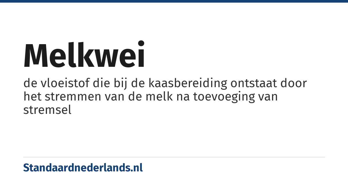 melkwei: de vloeistof die bij de kaasbereiding ontstaat door het stremmen van de melk na toevoeging van stremsel