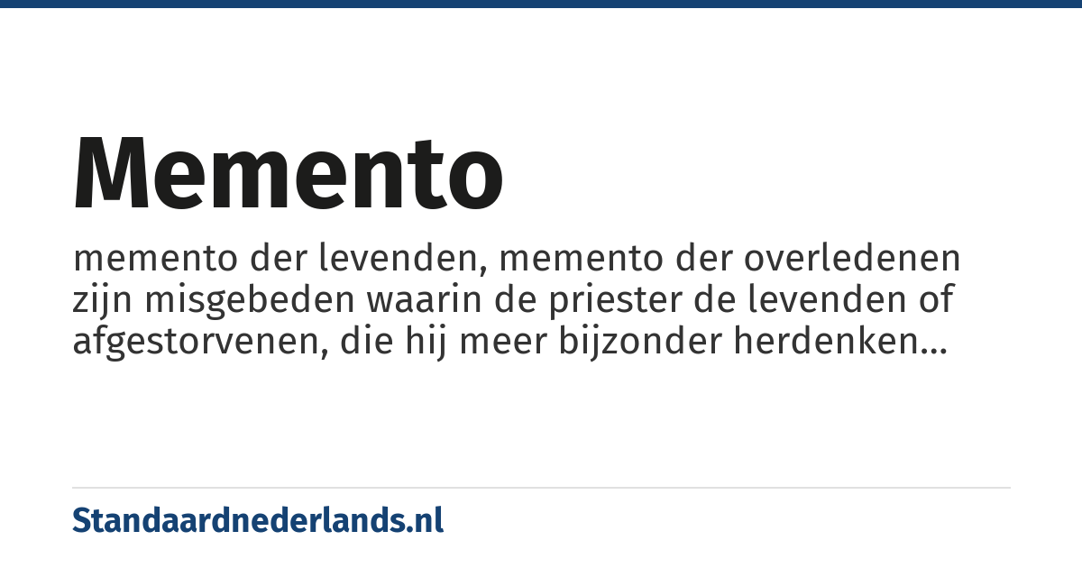 memento: memento der levenden, memento der overledenen zijn misgebeden waarin de priester de levenden of afgestorvenen, die hij meer bijzonder herdenken wil, aan God aanbeveelt