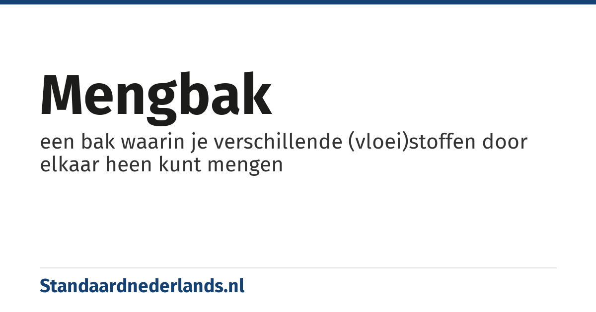 mengbak: een bak waarin je verschillende (vloei)stoffen door elkaar heen kunt mengen