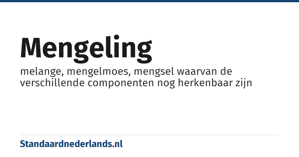 mengeling: melange, mengelmoes, mengsel waarvan de verschillende componenten nog herkenbaar zijn