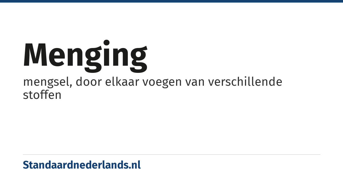 menging: mengsel, door elkaar voegen van verschillende stoffen