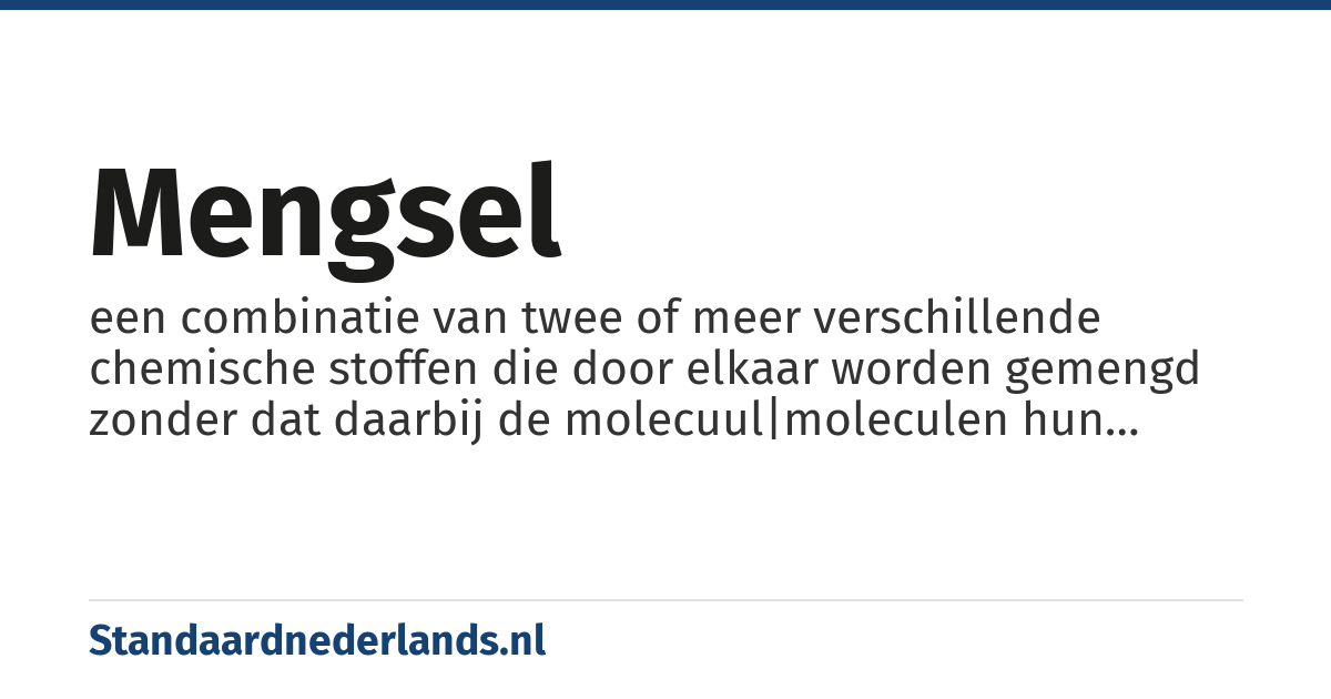 mengsel: een combinatie van twee of meer verschillende chemische stoffen die door elkaar worden gemengd zonder dat daarbij de molecuul|moleculen hun identiteit verliezen