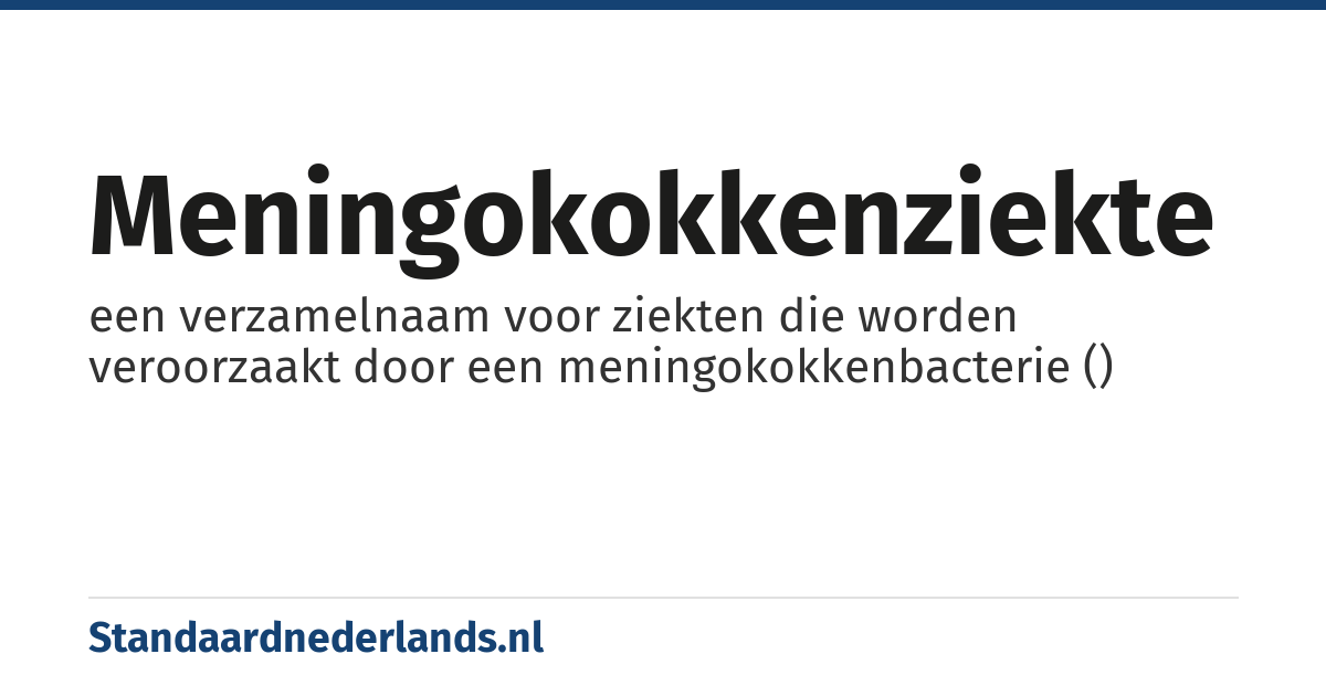 meningokokkenziekte: een verzamelnaam voor ziekten die worden veroorzaakt door een meningokokkenbacterie ()