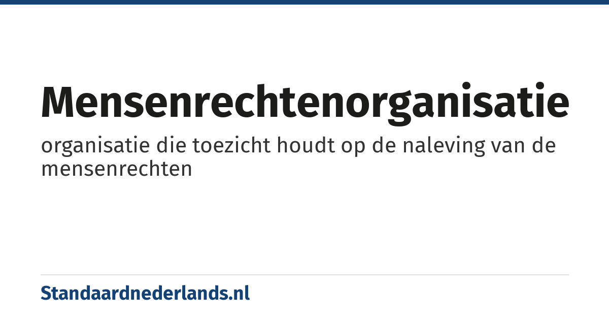 mensenrechtenorganisatie: organisatie die toezicht houdt op de naleving van de mensenrechten