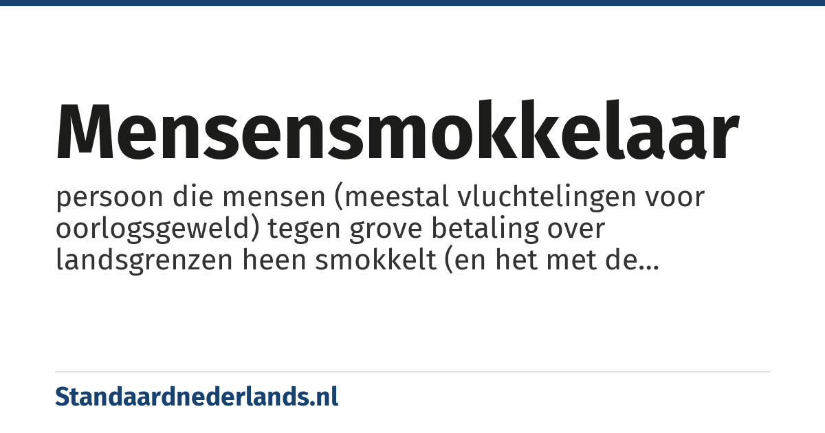 mensensmokkelaar: persoon die mensen (meestal vluchtelingen voor oorlogsgeweld) tegen grove betaling over landsgrenzen heen smokkelt (en het met de veiligheid van de smokkelwaar meestal niet zo nauw neemt)
