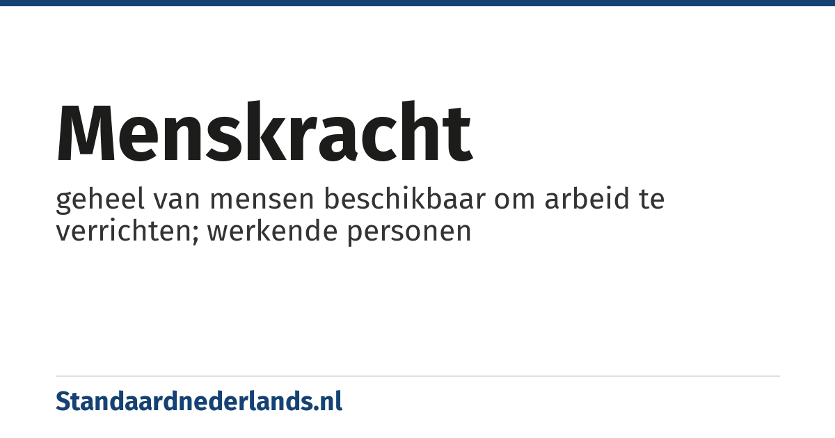 menskracht: geheel van mensen beschikbaar om arbeid te verrichten; werkende personen