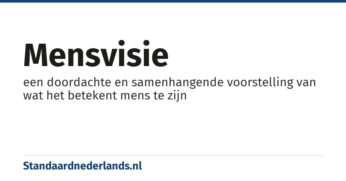 mensvisie: een doordachte en samenhangende voorstelling van wat het betekent mens te zijn