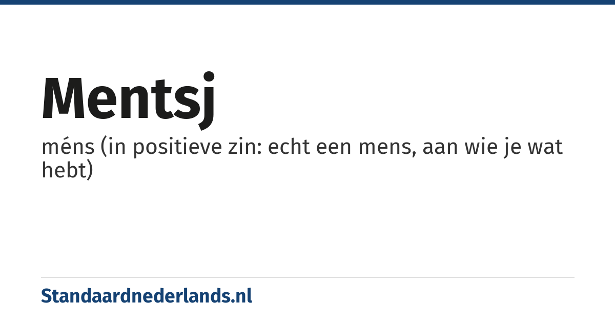 mentsj: méns (in positieve zin: echt een mens, aan wie je wat hebt)