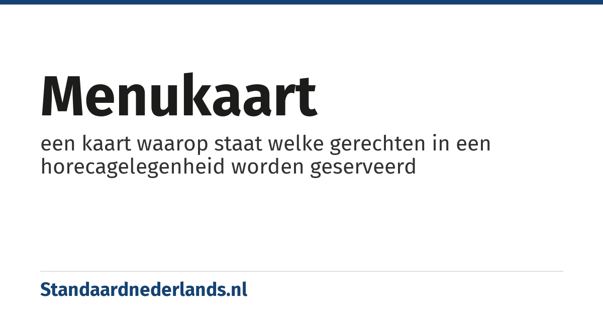 menukaart: een kaart waarop staat welke gerechten in een horecagelegenheid worden geserveerd