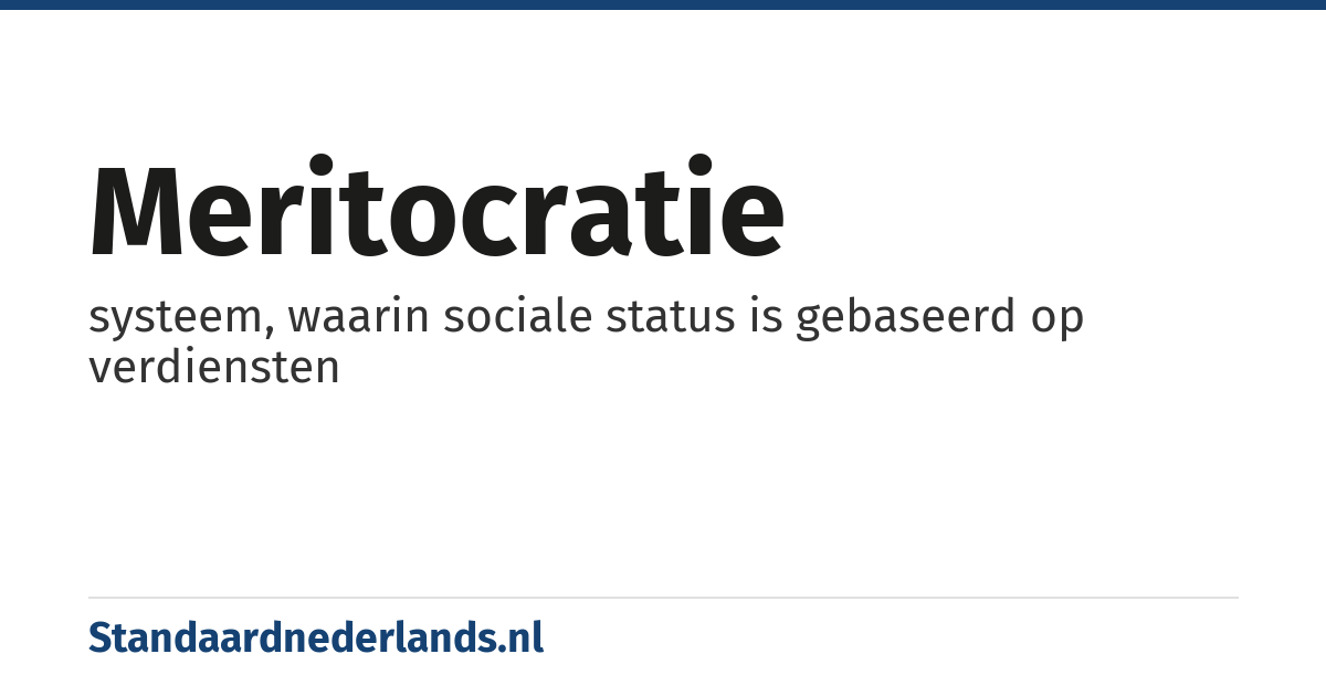 meritocratie: systeem, waarin sociale status is gebaseerd op verdiensten