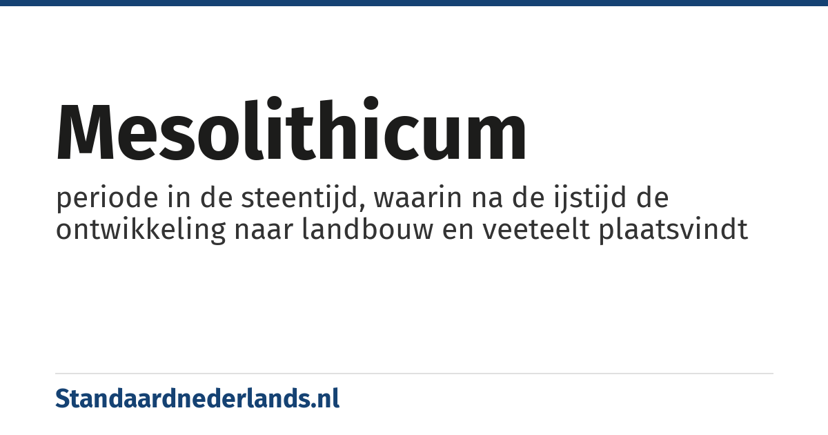 mesolithicum: periode in de steentijd, waarin na de ijstijd de ontwikkeling naar landbouw en veeteelt plaatsvindt