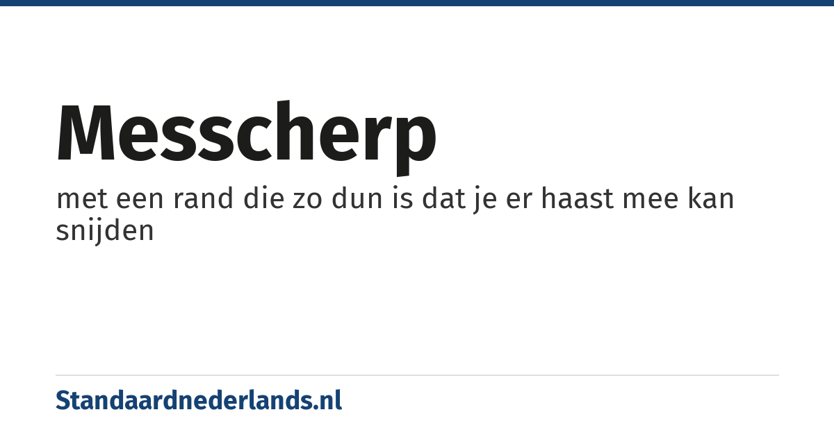 messcherp: met een rand die zo dun is dat je er haast mee kan snijden
